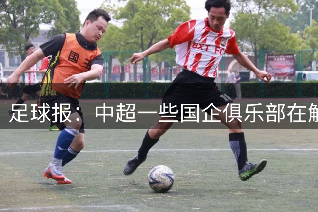 足球报：中超一些国企俱乐部在解除生存之忧后，缺少了争冠锋芒